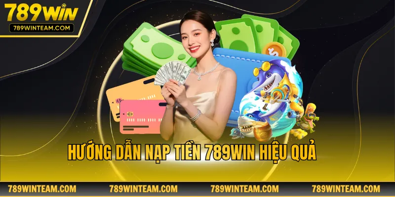 Hướng dẫn nạp tiền 789win hiệu quả