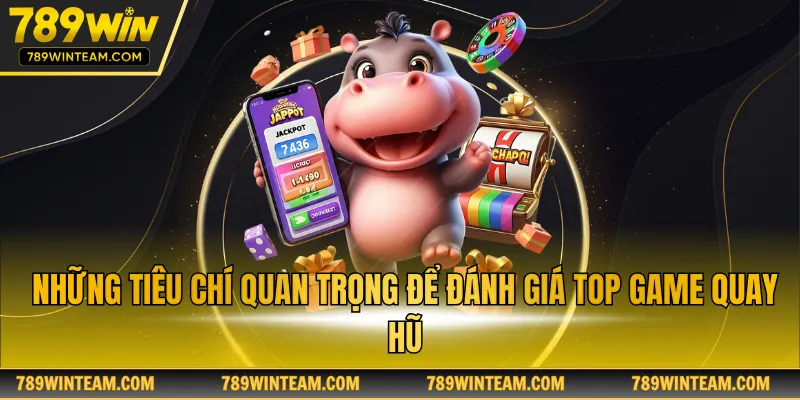 Những tiêu chí quan trọng để đánh giá top game quay hũ